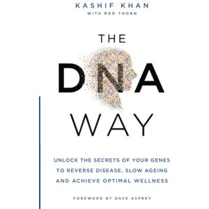 Khan, Kashif The DNA Way: Unlock the Secrets of Your Genes to Reverse Disease, Slow Ageing and Achieve Optimal Wellness Khan, Kashif The DNA Way: Unlock the Secrets of Your Genes to Reverse Disease, Slow Ageing and Achieve Optimal Wellness