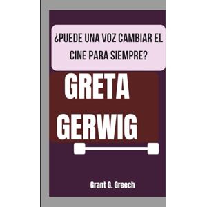 G. Greech, Grant GRETA GERWIG: ¿PUEDE UNA VOZ CAMBIAR EL CINE PARA SIEMPRE? G. Greech, Grant GRETA GERWIG: ¿PUEDE UNA VOZ CAMBIAR EL CINE PARA SIEMPRE?