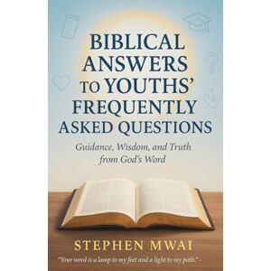 Mwai, Stephen Biblical answers to Youths' Frequently Asked Questions Mwai, Stephen Biblical answers to Youths' Frequently Asked Questions