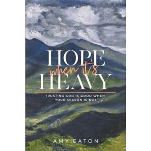 Eaton, Amy Hope When It's Heavy: Trusting God Is Good When Your Season Is Not Eaton, Amy Hope When It's Heavy: Trusting God Is Good When Your Season Is Not