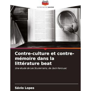 Lopes, Sávio Contre-culture et contre-mémoire dans la littérature beat: Une étude de Les Souterrains, de Jack Kerouac Lopes, Sávio Contre-culture et contre-mémoire dans la littérature beat: Une étude de Les Souterrains, de Jack Kerouac