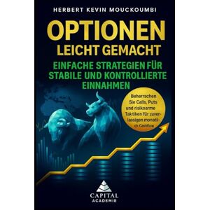 MOUCKOUMBI, Herbert Kevin Optionen leicht gemacht: Einfache Strategien für stabile und kontrollierte Einnahmen: Beherrschen Sie Calls, Puts und risikoarme Taktiken für zuverlässigen monatlichen Cashflow MOUCKOUMBI, Herbert Kevin Optionen leicht gemacht: Einfache Strategien für stabile und kontrollierte Einnahmen: Beherrschen Sie Calls, Puts und risikoarme Taktiken für zuverlässigen monatlichen Cashflow