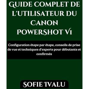 Ivalu, Sofie Guide complet de l'utilisateur du Canon PowerShot V1: Configuration étape par étape, conseils de prise de vue et techniques d'experts pour débutants et confirmés Ivalu, Sofie Guide complet de l'utilisateur du Canon PowerShot V1: Configuration étape par étape, conseils de prise de vue et techniques d'experts pour débutants et confirmés
