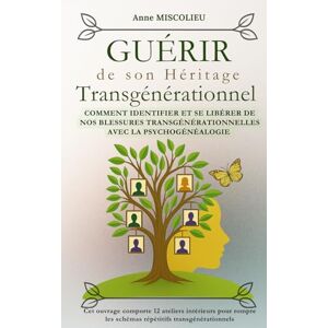 MISCOLIEU, Anne Guérir de son héritage transgénérationnel: Comment identifier et se libérer de nos blessures transgénérationnelles MISCOLIEU, Anne Guérir de son héritage transgénérationnel: Comment identifier et se libérer de nos blessures transgénérationnelles