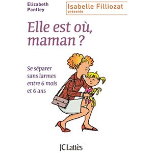 Pantley, Elizabeth Elle est où, maman ?: Se séparer sans larmes entre 6 mois et 6 ans Pantley, Elizabeth Elle est où, maman ?: Se séparer sans larmes entre 6 mois et 6 ans