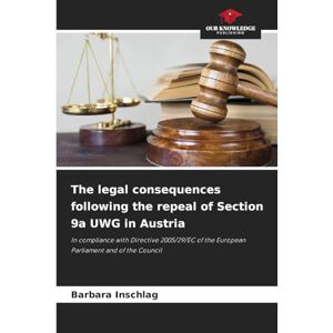 Inschlag, Barbara The legal consequences following the repeal of Section 9a UWG in Austria: In compliance with Directive 2005/29/EC of the European Parliament and of the Council Inschlag, Barbara The legal consequences following the repeal of Section 9a UWG in Austria: In compliance with Directive 2005/29/EC of the European Parliament and of the Council