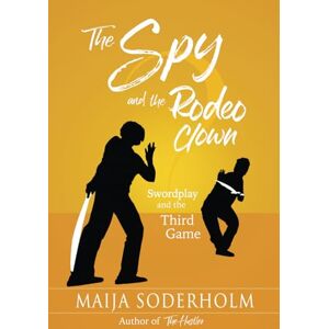 Soderholm, Maija The Spy and the Rodeo Clown: Sword Play and the Third Game Soderholm, Maija The Spy and the Rodeo Clown: Sword Play and the Third Game