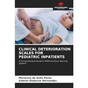 de Avila Peres, Merianny Clinical Deterioration Scales for Pediatric Inpatients: A Comprehensive Guide to PEWS and Early Warning Systems de Avila Peres, Merianny Clinical Deterioration Scales for Pediatric Inpatients: A Comprehensive Guide to PEWS and Early Warning Systems