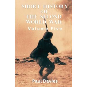 Davies, Paul Short History of the Second World War. Volume Five: The key moments that defined the conflict Davies, Paul Short History of the Second World War. Volume Five: The key moments that defined the conflict