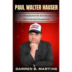 Martins, Darren B. PAUL WALTER HAUSER: The Biography Of An Unlikely Hollywood Champion Martins, Darren B. PAUL WALTER HAUSER: The Biography Of An Unlikely Hollywood Champion