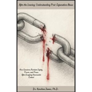 James Ph.D., Dr. Karolina After the Leaving: Understanding Post-Separation Abuse: How Survivors Reclaim Safety, Power, and Peace After Escaping Narcissistic Control James Ph.D., Dr. Karolina After the Leaving: Understanding Post-Separation Abuse: How Survivors Reclaim Safety, Power, and Peace After Escaping Narcissistic Control