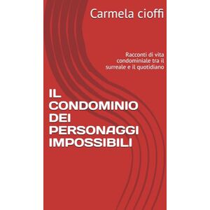 Cioffi, Carmela IL CONDOMINIO DEI PERSONAGGI IMPOSSIBILI: Racconti di vita condominiale tra il surreale e il quotidiano Cioffi, Carmela IL CONDOMINIO DEI PERSONAGGI IMPOSSIBILI: Racconti di vita condominiale tra il surreale e il quotidiano