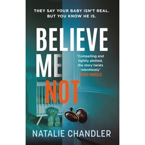 Chandler, Natalie Believe Me Not: A compulsive and totally unputdownable edge-of-your-seat psychological thriller Chandler, Natalie Believe Me Not: A compulsive and totally unputdownable edge-of-your-seat psychological thriller