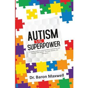 Maxwell, Baron Autism Is My Superpower: A Child’s Guide to Navigating Challenges, Building Confidence, and Celebrating Differences: A Friendly Guide for Children, Parents, and Educators to Embrace Neurodiversity Maxwell, Baron Autism Is My Superpower: A Child’s Guide to Navigating Challenges, Building Confidence, and Celebrating Differences: A Friendly Guide for Children, Parents, and Educators to Embrace Neurodiversity