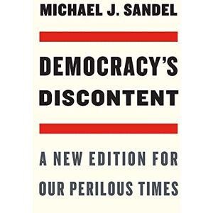 Sandel Democracy’s Discontent: A New Edition for Our Perilous Times Sandel Democracy’s Discontent: A New Edition for Our Perilous Times