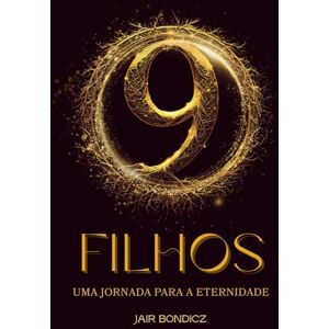 Bondicz, Jair 9 Filhos: 9 Filhos: Uma Jornada para a Eternidade Bondicz, Jair 9 Filhos: 9 Filhos: Uma Jornada para a Eternidade