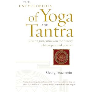 Georg Feuerstein PH.D. The Encyclopedia of Yoga and Tantra: Over 2,500 Entries on the History, Philosophy, and Practice Georg Feuerstein PH.D. The Encyclopedia of Yoga and Tantra: Over 2,500 Entries on the History, Philosophy, and Practice