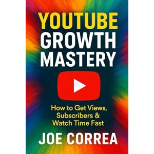 Correa, Joe YouTube Growth Mastery: How to Get Views, Subscribers & Watch Time Fast (1) Correa, Joe YouTube Growth Mastery: How to Get Views, Subscribers & Watch Time Fast (1)