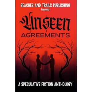 Publishing, Beaches and Trails Unseen Agreements: A Speculative Fiction Anthology Publishing, Beaches and Trails Unseen Agreements: A Speculative Fiction Anthology
