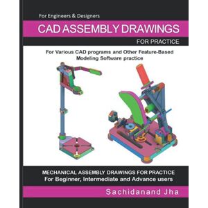 Jha, Sachidanand CAD ASSEMBLY DRAWINGS: Assembly Practice Drawings For Feature-Based 3D Modeling Software Jha, Sachidanand CAD ASSEMBLY DRAWINGS: Assembly Practice Drawings For Feature-Based 3D Modeling Software