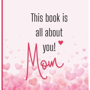 de Vrieze, Gaby This book is all about you! Mom: A Sweet Fill-in-the-Blank Gift Book for Mother’s Day, Birthdays, and Special Occasions de Vrieze, Gaby This book is all about you! Mom: A Sweet Fill-in-the-Blank Gift Book for Mother’s Day, Birthdays, and Special Occasions