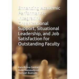 ERLINA GENTARI, RATU Enhancing Academic Performance: Integrating Organizational Support, Situational Leadership, and Job Satisfaction for Outstanding Faculty ERLINA GENTARI, RATU Enhancing Academic Performance: Integrating Organizational Support, Situational Leadership, and Job Satisfaction for Outstanding Faculty