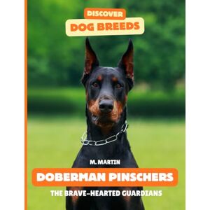 Martin, M Doberman Pinscher: The Brave-Hearted Guardians (Discover Dog Breeds) Martin, M Doberman Pinscher: The Brave-Hearted Guardians (Discover Dog Breeds)