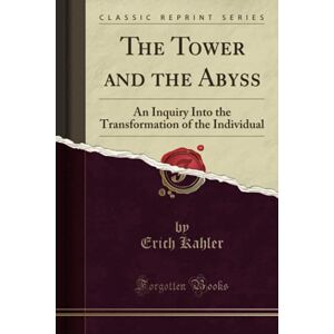 Kahler, Erich The Tower and the Abyss (Classic Reprint): An Inquiry Into the Transformation of the Individual Kahler, Erich The Tower and the Abyss (Classic Reprint): An Inquiry Into the Transformation of the Individual