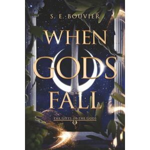 Bouvier, S. E. When Gods Fall: The Gifts of the Gods book 1 Bouvier, S. E. When Gods Fall: The Gifts of the Gods book 1
