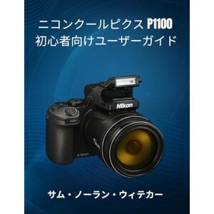 サム・ノーラン・ウィテカー ニコン クールピクス P1100 初心者向けユーザーガイド: 写真撮影、カメラ設定、4Kビデオ、オートフォ ーカス、レンズ、高度な撮影テクニックをマス ターする サム・ノーラン・ウィテカー ニコン クールピクス P1100 初心者向けユーザーガイド: 写真撮影、カメラ設定、4Kビデオ、オートフォ ーカス、レンズ、高度な撮影テクニックをマス ターする