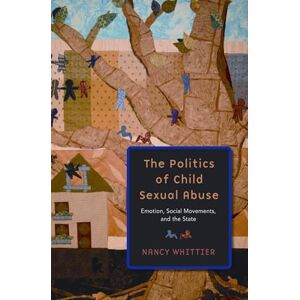 Whittier, Nancy The Politics of Child Sexual Abuse: Emotion, Social Movements, and the State Whittier, Nancy The Politics of Child Sexual Abuse: Emotion, Social Movements, and the State
