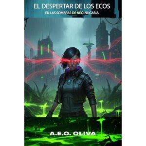 Olea Oliva, Alejandro Esteban El despertar de los ecos: En las sombras de Neo-Nugabia Olea Oliva, Alejandro Esteban El despertar de los ecos: En las sombras de Neo-Nugabia