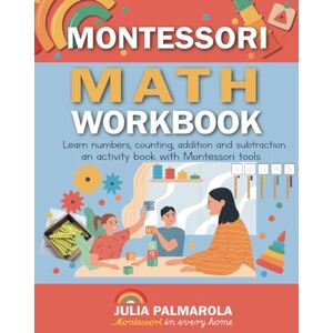 Palmarola, Julia Montessori Math Workbook: Learn Numbers, Counting, Addition and Subtraction, an Activity Book with Montessori Tools (Montessori Activity Books for Home and School) Palmarola, Julia Montessori Math Workbook: Learn Numbers, Counting, Addition and Subtraction, an Activity Book with Montessori Tools (Montessori Activity Books for Home and School)