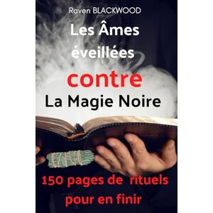 Blackwood, Raven Les Âmes éveillées contre la Magie Noire 150 pages de rituels puissants pour en finir avec la Magie Noire et purifier votre Être, votre maison: ... qui se fait dans l'Ombre est voué à l'échec. Blackwood, Raven Les Âmes éveillées contre la Magie Noire 150 pages de rituels puissants pour en finir avec la Magie Noire et purifier votre Être, votre maison: ... qui se fait dans l'Ombre est voué à l'échec.