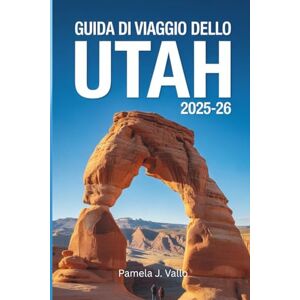 Vallo, Pamela J. Guida di Viaggio dello Utah 2025–2026 Vallo, Pamela J. Guida di Viaggio dello Utah 2025–2026