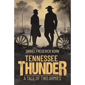 Korn, Daniel Frederick Tennessee Thunder: A Tale of Two Armies Korn, Daniel Frederick Tennessee Thunder: A Tale of Two Armies