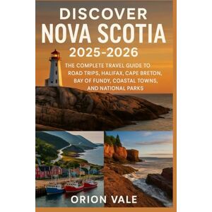 Orion Discover Nova Scotia 2025–2026: The Complete Travel Guide to Road Trips, Halifax, Cape Breton, Bay of Fundy, Coastal Towns, and National Parks Orion Discover Nova Scotia 2025–2026: The Complete Travel Guide to Road Trips, Halifax, Cape Breton, Bay of Fundy, Coastal Towns, and National Parks