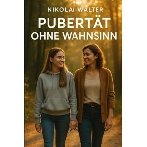 Walter, Nikolai Pubertät ohne Wahnsinn: Wie du die Psyche deines Kindes verstehst, mit Trotz und Emotionen umgehst und eure Bindung stärkst – ohne dich selbst zu verlieren. Walter, Nikolai Pubertät ohne Wahnsinn: Wie du die Psyche deines Kindes verstehst, mit Trotz und Emotionen umgehst und eure Bindung stärkst – ohne dich selbst zu verlieren.