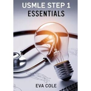 Cole, Eva USMLE Step 1 Essentials: Essential Review Guide for Medical Licensing Exams Cole, Eva USMLE Step 1 Essentials: Essential Review Guide for Medical Licensing Exams