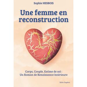 Hesbois, Sophie Une femme en reconstruction: Corps, Couple, Estime de soi : un roman de renaissance intérieure après 40 ans Hesbois, Sophie Une femme en reconstruction: Corps, Couple, Estime de soi : un roman de renaissance intérieure après 40 ans
