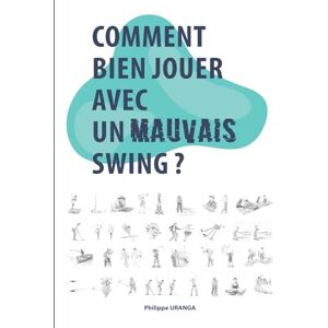 Uranga, Philippe Comment bien jouer avec un mauvais swing ?: Pour tous les golfeurs et golfeuses au jeu approximatif...: 2 (Ona Golf Livres) Uranga, Philippe Comment bien jouer avec un mauvais swing ?: Pour tous les golfeurs et golfeuses au jeu approximatif...: 2 (Ona Golf Livres)