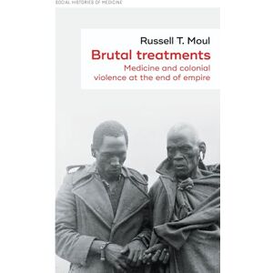 Moul, Russell T. Brutal Treatments: Medicine and Colonial Violence at the End of Empire: 55 (Social Histories of Medicine) Moul, Russell T. Brutal Treatments: Medicine and Colonial Violence at the End of Empire: 55 (Social Histories of Medicine)