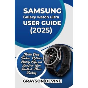 DEVINE, GRAYSON Samsung Galaxy Watch Ultra (2025) User Guide: Master Every Feature, Optimize Battery Life, and Transform Your Health & Fitness Tracking DEVINE, GRAYSON Samsung Galaxy Watch Ultra (2025) User Guide: Master Every Feature, Optimize Battery Life, and Transform Your Health & Fitness Tracking