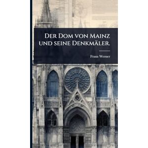 Werner, Franz Der Dom von Mainz und seine Denkmäler. Werner, Franz Der Dom von Mainz und seine Denkmäler.