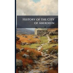 Anonymous History of the City of Aberdeen Anonymous History of the City of Aberdeen