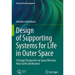 Dominoni, Annalisa Design of Supporting Systems for Life in Outer Space: A Design Perspective on Space Missions Near Earth and Beyond (Research for Development) Dominoni, Annalisa Design of Supporting Systems for Life in Outer Space: A Design Perspective on Space Missions Near Earth and Beyond (Research for Development)