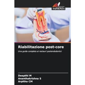 M, Deepthi Riabilitazione post-core: Una guida completa ai restauri postendodontici M, Deepthi Riabilitazione post-core: Una guida completa ai restauri postendodontici