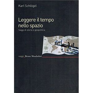Schlögel, Karl Leggere il tempo nello spazio. Saggi di storia e geopolitica Schlögel, Karl Leggere il tempo nello spazio. Saggi di storia e geopolitica