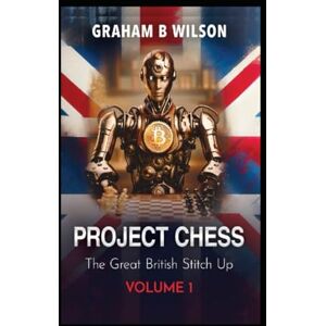 Wilson Project Chess. The Great British Stitch Up: Volume 1 Wilson Project Chess. The Great British Stitch Up: Volume 1