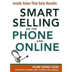 Feigon, Josiane Smart Selling on the Phone and Online: Inside Sales That Gets Results Feigon, Josiane Smart Selling on the Phone and Online: Inside Sales That Gets Results